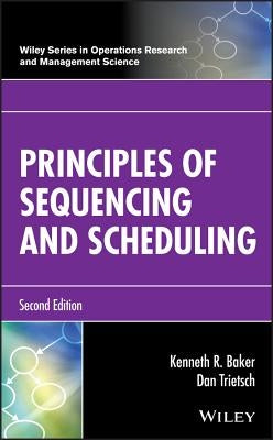 Principles of Sequencing and Scheduling by Baker, Kenneth R.
