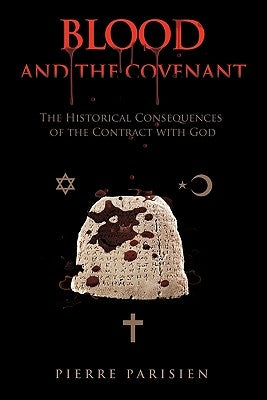 Blood and the Covenant: The Historical Consequences of the Contract with God by Parisien, Pierre