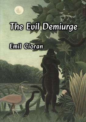 The Evil Demiurge by Cioran, Emil