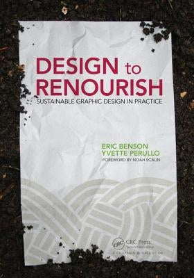 Design to Renourish: Sustainable Graphic Design in Practice by Benson, Eric