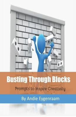 Busting Through Blocks: Prompts to Inspire Creativity by Eygenraam, Andie