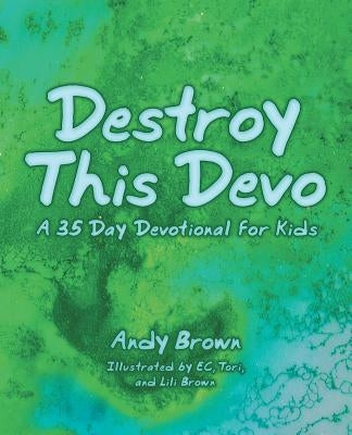 Destroy This Devo: A 35 Day Devotional for Kids by Brown, Andy
