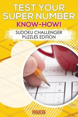 Test Your Super Number Know-How! Sudoku Challenger Puzzles Edition by Brain Jogging Puzzles
