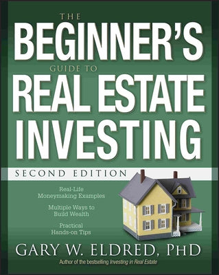The Beginner's Guide to Real Estate Investing by Eldred, Gary W.