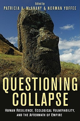 Questioning Collapse: Human Resilience, Ecological Vulnerability, and the Aftermath of Empire by McAnany, Patricia A.