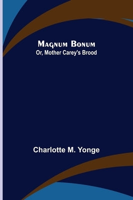 Magnum Bonum; Or, Mother Carey's Brood by M. Yonge, Charlotte