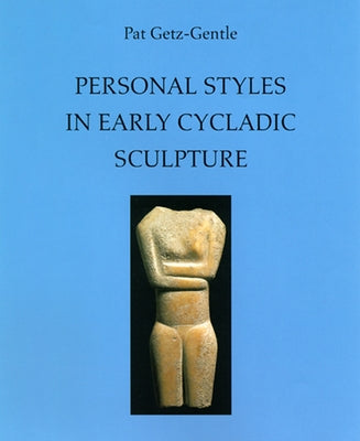Personal Styles in Early Cycladic Sculpture by Getz-Gentle, Pat