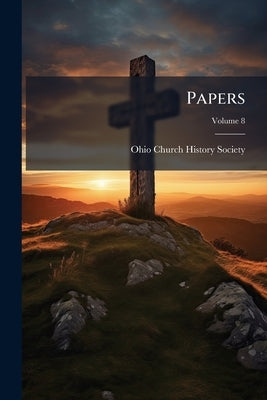 Papers; Volume 8 by Ohio Church History Society
