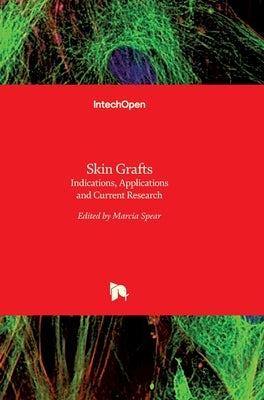 Skin Grafts: Indications, Applications and Current Research by Spear, Marcia