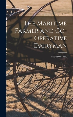 The Maritime Farmer and Co-operative Dairyman; v.15(1909-1910) by Anonymous