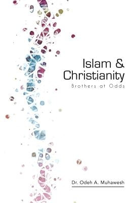 Islam and Christianity: Brothers at Odds by Muhawesh Ph. D., Odeh a.