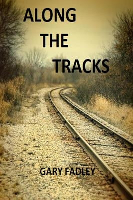 Along The Tracks: Poetry Rooted in Appalachia by Fadley, Gary