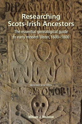 Researching Scots-Irish Ancestors: : The Essential Genealogical Guide to Early Modern Ulster, 1600-1800 by Roulston, William