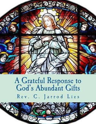 A Grateful Response to God's Abundant Gifts: Stewardship in the Diocese of Wichita by Lies S. T. L., C. Jarrod