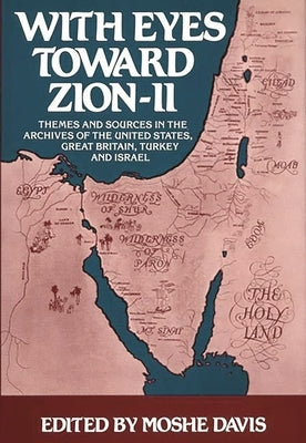 With Eyes Toward Zion--II: Themes and Sources in the Archives of the United States, Great Britain, Turkey and Israel by Davis, Moshe
