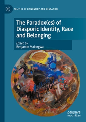 The Paradox(es) of Diasporic Identity, Race and Belonging by Maiangwa, Benjamin