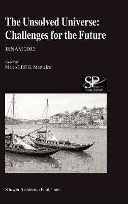 The Unsolved Universe: Challenges for the Future: Jenam 2002 by Monteiro, Mario