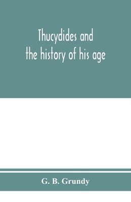 Thucydides and the history of his age by B. Grundy, G.