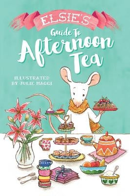 Elsie's Guide to Afternoon Tea by Maggi, Julie