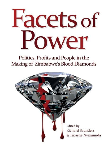 Facets of Power. Politics, Profits and People in the Making of Zimbabwe's Blood Diamonds by Saunders, Richard