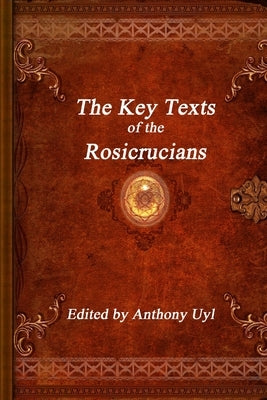The Key Texts of the Rosicrucians by Unknown