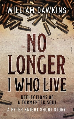 No Longer I Who Live: Reflections of a Tormented Soul by Dawkins, William