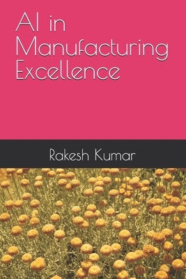AI in Manufacturing Excellence by Kumar, Rakesh