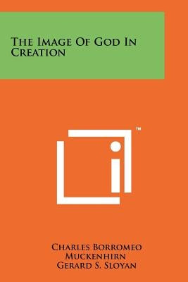 The Image of God in Creation by Muckenhirn, Charles Borromeo