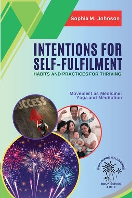 Intentions for Self-Fulfilment: Movement as Medicine: Yoga and Meditation by Sophia M Johnson