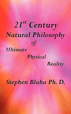 21st Century Natural Philosophy of Ultimate Physical Reality by Blaha, Stephen