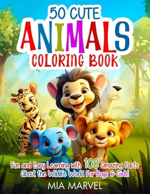 50 Cute Animals Coloring Book: Fun and Easy Learning with 100 Amazing Facts About the Wildlife World For Boys & Girls! by Marvel, Mia
