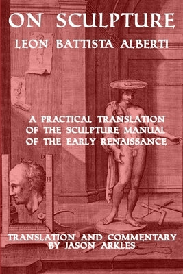 On Sculpture by Leon Battista Alberti by Arkles, Jason