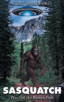 Sasquatch: Way Off the Beaten Path by Bradford, Curt