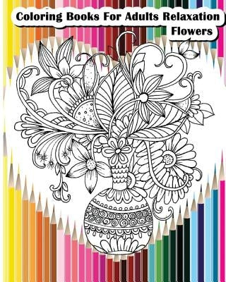 Coloring Books For Adults Relaxation Flowers: Flower Designs for Your Creativity (Relaxation & Meditation) by Felicia Hazel