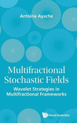 Multifractional Stochastic Fields by Ayache Antoine