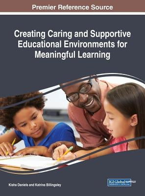 Creating Caring and Supportive Educational Environments for Meaningful Learning by Daniels, Kisha