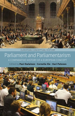 Parliament and Parliamentarism: A Comparative History of a European Concept by Ihalainen, Pasi