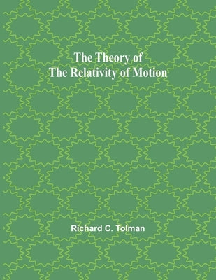The Theory of the Relativity of Motion by Tolman, Richard C.