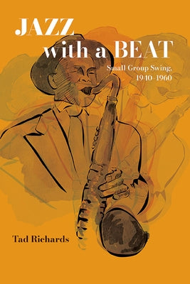 Jazz with a Beat: Small Group Swing, 1940-1960 by Richards, Tad