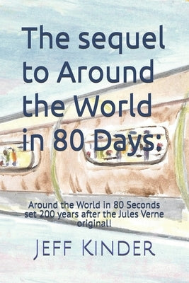 The sequel to Around the World in 80 Days: Around the World in 80 Seconds - set 200 years after the Jules Verne original! by Kinder, Jeff