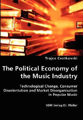 The Political Economy of the Music Industry by Cvetkovski, Trajce