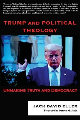 Trump and Political Theology: Unmaking Truth and Democracy by Eller, Jack David