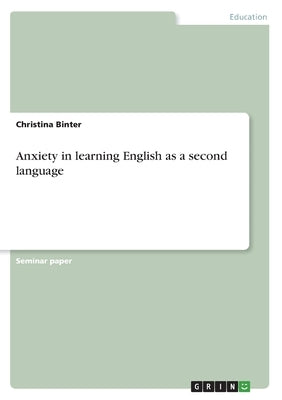 Anxiety in learning English as a second language by Binter, Christina