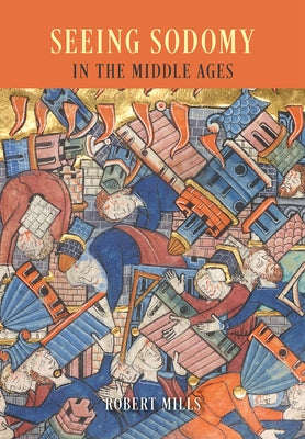 Seeing Sodomy in the Middle Ages by Mills, Robert