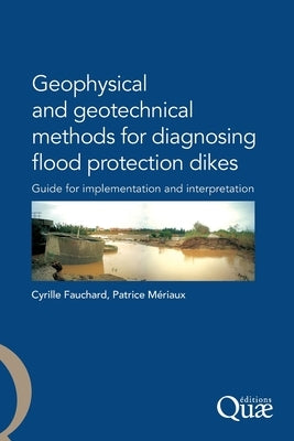 Geophysical and Geotechnical Methods for Diagnosing Flood Protection Dikes: Guide pour la mise en oeuvre et l'interprétation by Mériaux, Patrice