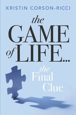 The Game of Life...: The Final Clue by Corson-Ricci, Kristin