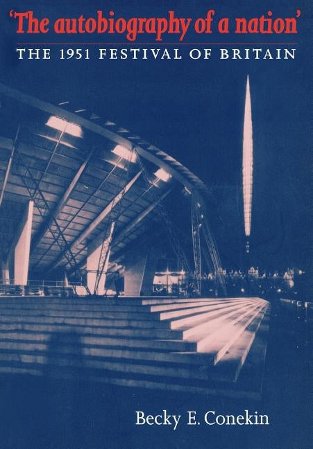 The Autobiography of a Nation: The 1951 Festival of Britain by Conekin, Becky E.