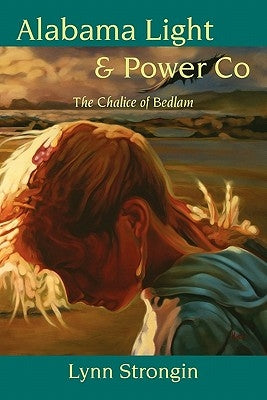 Alabama Light & Power Co: The Chalice of Bedlam by Strongin, Lynn