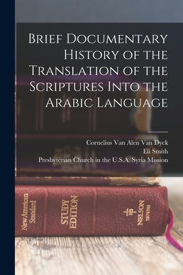 Brief Documentary History of the Translation of the Scriptures Into the Arabic Language by Presbyterian Church in the U S a Syria