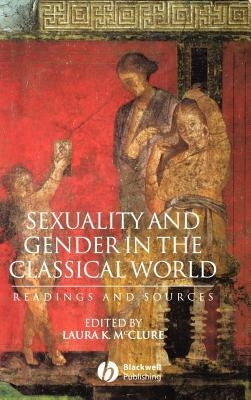 Sexuality and Gender in the Classical World: Readings and Sources by McClure, Laura K.